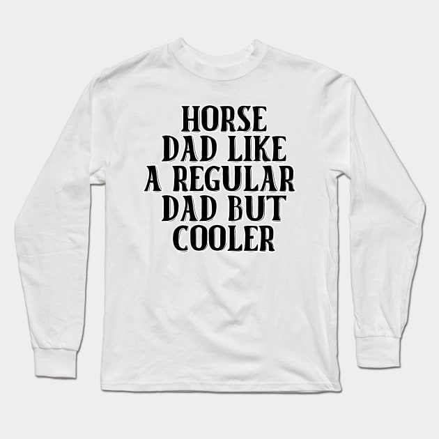 Horse Dad Like A Regular Dad But Cooler Long Sleeve T-Shirt by nextneveldesign